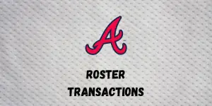 Atlanta Braves Roster Transactions | Inside The Diamonds