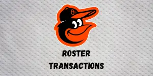 Baltimore Orioles Roster Transactions | Inside The Diamonds